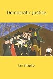 Shapiro, Ian: Democratic Justice Shapiro, Ian: Democratic Justice