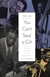 Lees, Gene: You Can't Steal a Gift: Dizzy, Clark, Milt, and Nat Lees, Gene: You Can't Steal a Gift: Dizzy, Clark, Milt, and Nat