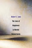 Lane, Robert Edwards: The Loss of Happiness in Market Democracies Lane, Robert Edwards: The Loss of Happiness in Market Democracies