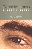 Zeman, Adam: Consciousness: A User's Guide Zeman, Adam: Consciousness: A User's Guide