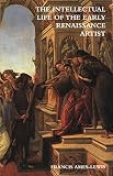 Ames-Lewis, Francis: The Intellectual Life of the Early Renaissance Artist Ames-Lewis, Francis: The Intellectual Life of the Early Renaissance Artist