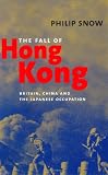 Snow, Philip: The Fall Of Hong Kong: Britain, China and the Japanese Occupation Snow, Philip: The Fall Of Hong Kong: Britain, China and the Japanese Occupation