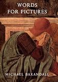 Baxandall, Michael: Words for Pictures: Seven Papers on Renaissance Art and Criticism