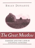 Donahue, Brian: The Great Meadow: Farmers and the Land in Colonial Concord Donahue, Brian: The Great Meadow: Farmers and the Land in Colonial Concord