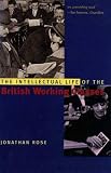 Rose, Jonathan: The Intellectual Life of the British Working Classes Rose, Jonathan: The Intellectual Life of the British Working Classes