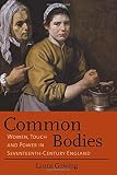 Gowing, Laura: Common Bodies: Women, Touch and Power in Seventeenth-Century England Gowing, Laura: Common Bodies: Women, Touch and Power in Seventeenth-Century England