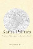 ELLIS, ELISABETH: Kant's Politics: Provisional Theory For An Uncertain World