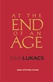 Lukacs, John: At the End of an Age Lukacs, John: At the End of an Age