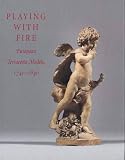 Scherf, Guilhem: Playing With Fire: European Terracottas Models, 1740-1840 Scherf, Guilhem: Playing With Fire: European Terracottas Models, 1740-1840