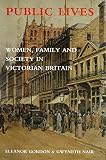 Public Lives: Women, Family, and Society in Victorian Britain (0300102208) by Gordon, Eleanor Gordon, Eleanor: Public Lives: Women, Family, and Society in Victorian Britain