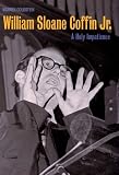 Goldstein, Warren: William Sloane Coffin Jr.: A Holy Impatience Goldstein, Warren: William Sloane Coffin Jr.: A Holy Impatience