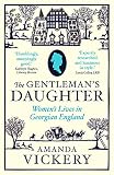 Vickery, Amanda: The Gentleman's Daughter: Women's Lives in Georgian England Vickery, Amanda: The Gentleman's Daughter: Women's Lives in Georgian England