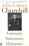 Lukacs, John: Churchill: Visionary. Statesman. Historian Lukacs, John: Churchill: Visionary. Statesman. Historian