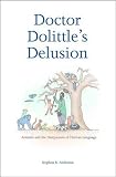 Anderson, Stephen R.: Doctor Dolittle's Delusion: Animals and the Uniqueness of Human Language