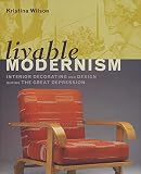 Wilson, Kristina: Livable Modernism: Interior Decorating and Design During the Great Depression Wilson, Kristina: Livable Modernism: Interior Decorating and Design During the Great Depression