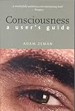 Zeman, Adam: Consciousness: A User's Guide
