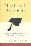 Graff, Gerald: Clueless In Academe: How Schooling Obscures The Life Of The Mind