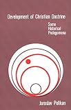Pelikan, Jaroslav: Development Of Christian Doctrine: Some Historical Prolegomena Pelikan, Jaroslav: Development Of Christian Doctrine: Some Historical Prolegomena