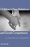 Ladd, Gary W.: Children's Peer Relations And Social Competence: A Century Of Progress