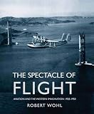 Wohl, Robert: The Spectacle Of Flight: Aviation And The Western Imagination, 1920-1950 Wohl, Robert: The Spectacle Of Flight: Aviation And The Western Imagination, 1920-1950