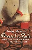 Mansel, Philip: Dressed To Rule: Royal and Court Costume From Louis XIV to Elizabeth II