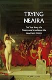 Hamel, Debra: Trying Neaira: The True Story Of A Courtesan's Scandalous Life In Ancient Greece Hamel, Debra: Trying Neaira: The True Story Of A Courtesan's Scandalous Life In Ancient Greece