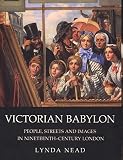 Nead, Lynda: Victorian Babylon: People, Streets And Images In Nineteenth-century London Nead, Lynda: Victorian Babylon: People, Streets And Images In Nineteenth-century London