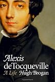Brogan, Hugh: Alexis de Tocqueville: A Life Brogan, Hugh: Alexis de Tocqueville: A Life