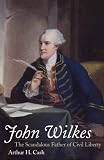 Cash, Arthur H.: John Wilkes: The Scandalous Father of Civil Liberty