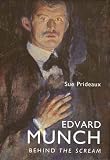 Munch, Edvard: Edvard Munch: Behind the Scream Munch, Edvard: Edvard Munch: Behind the Scream