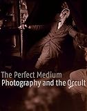 Apraxine, Pierre: The Perfect Medium: Photography And the Occult