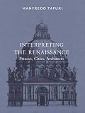 Tafuri, Manfredo: Interpreting the Renaissance: Princes, Cities, Architects