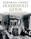 Cohen, Deborah: Household Gods: The British And Their Possessions Cohen, Deborah: Household Gods: The British And Their Possessions