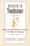 Lubet, Steven: Murder in Tombstone: The Forgotten Trial of Wyatt Earp