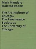 Rondeau, James: Mark Manders: Isolated Rooms The Art Institute of Chicago/The Renaissance Society at the University of Chicago Rondeau, James: Mark Manders: Isolated Rooms The Art Institute of Chicago/The Renaissance Society at the University of Chicago