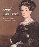 Galassi, Susan Grace: Goya's Last Works Galassi, Susan Grace: Goya's Last Works