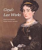 Goya's Last Works by Jonathan Brown