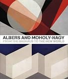 Borchardt-hume, Achim: Albers And Moholy-Nagy: From the Bauhaus to the New World