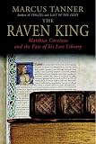 Tanner, Marcus: The Raven King: Matthias Corvinus and the Fate of His Lost Library
