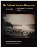 The Origins of American Photography: From Daguerreotype to Dry-Plate, 1839-1885: The Hallmark Photographic Collection at The Nelson-Atkins Museum of Art