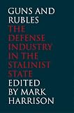Harrison, Mark: Guns and Rubles: The Defense Industry in the Stalinist State Harrison, Mark: Guns and Rubles: The Defense Industry in the Stalinist State