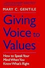 Giving Voice to Values: How to Speak Your Mind When You Know What's Right by Mary C. Gentile