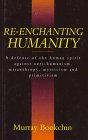 Bookchin, Murray: Re-Enchanting Humanity: A Defense of the Human Spirit Against Antihumanism, Misanthropy, Mysticism, and Primitivism