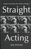 O'Connor, Sean: Straight Acting: Popular Gay Drama from Wilde to Rattigan O'Connor, Sean: Straight Acting: Popular Gay Drama from Wilde to Rattigan