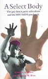 Ross, Michael W.: A Select Body: The Gay Dance Party Subculture and the HIV-AIDS Pandemic Ross, Michael W.: A Select Body: The Gay Dance Party Subculture and the HIV-AIDS Pandemic