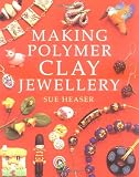 Heaser, Sue: Making Polymer Clay Jewelery Heaser, Sue: Making Polymer Clay Jewelery