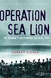 Kieser, Egbert: Operation Sea Lion: The German Plan to Invade Britain, 1940