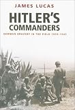 Lucas, James: Hitler's Commanders: German Bravery in the Field 1939-1945 Lucas, James: Hitler's Commanders: German Bravery in the Field 1939-1945
