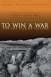 Terraine, John: To Win a War: 1918 The Year of Victory Terraine, John: To Win a War: 1918 The Year of Victory