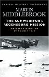 Middlebrook, Martin: The Schweinfurt-Regensburg Mission: American Raids on 17 August 1943 Middlebrook, Martin: The Schweinfurt-Regensburg Mission: American Raids on 17 August 1943